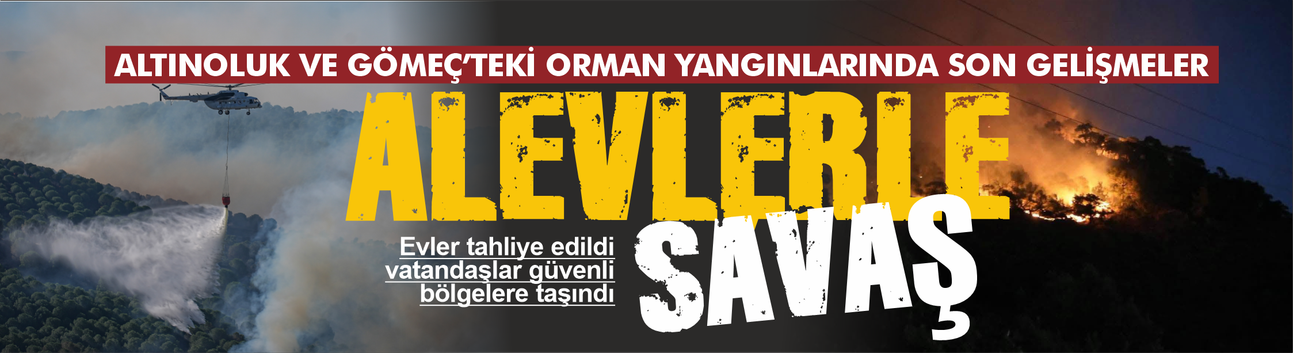 Altınoluk ve Gömeç'teki orman yangınlarında son gelişmeler