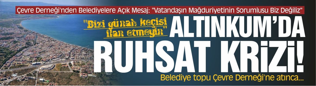 Edremit Çevre Derneği'nden Altınkum Ruhsat Krizi Açıklaması: Vatandaşın Mağduriyetinin Sorumlusu Biz Değiliz!