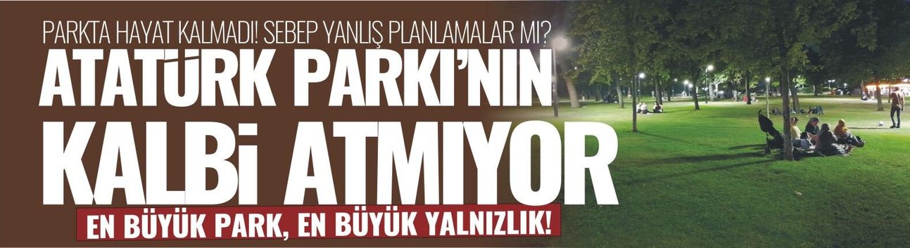 Atatürk Parkı'nın kalbi atmıyor!
