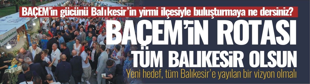 BAÇEM’in gücünü Balıkesir’in yirmi ilçesiyle buluşturmaya ne dersiniz?