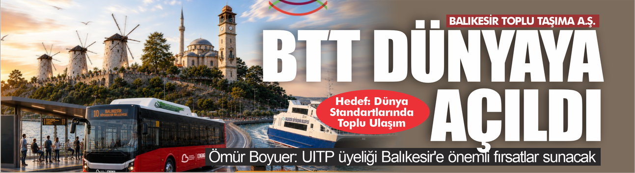 BTT dünyaya açıldı! Ömür Boyuer: UITP üyeliği Balıkesir'e önemli fırsatlar sunacak
