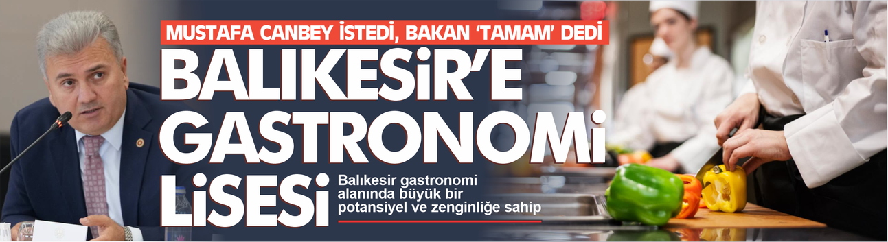Mustafa Canbey Bakan'dan istedi: Balıkesir'e Gastronomi Lisesi