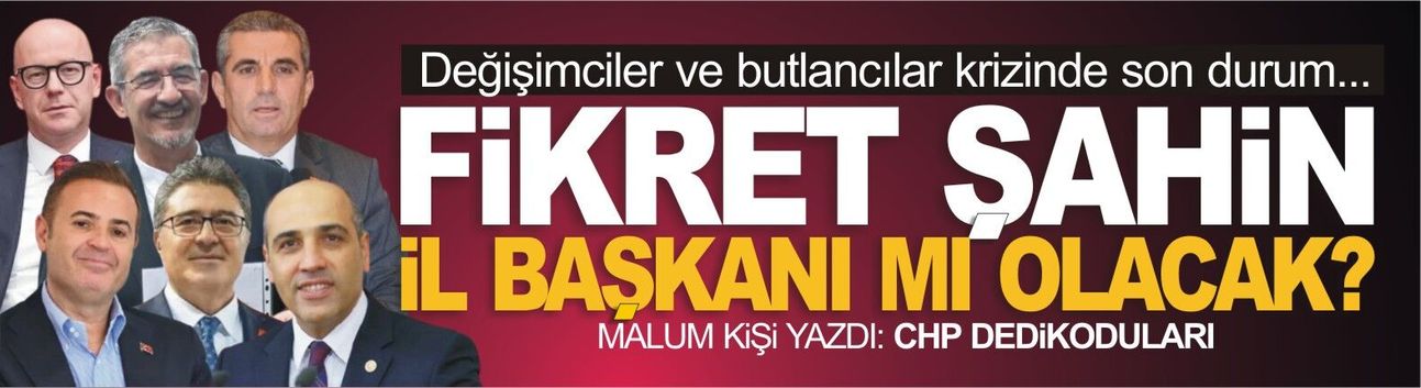 Fikret Şahin CHP İl Başkanı mı olacak?