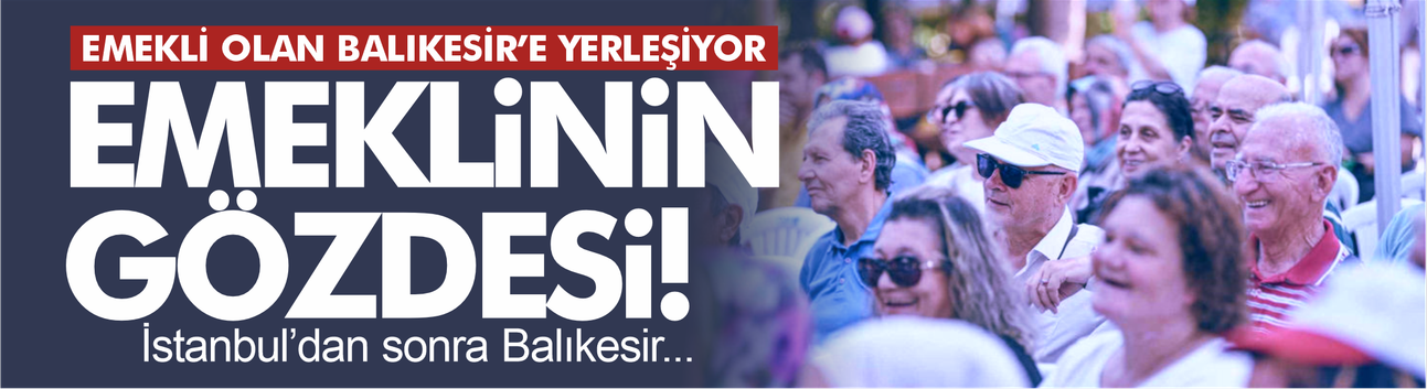 Emeklilerin Gözdesi Balıkesir! Türkiye'de En Çok Tercih Edilen İkinci İl Oldu