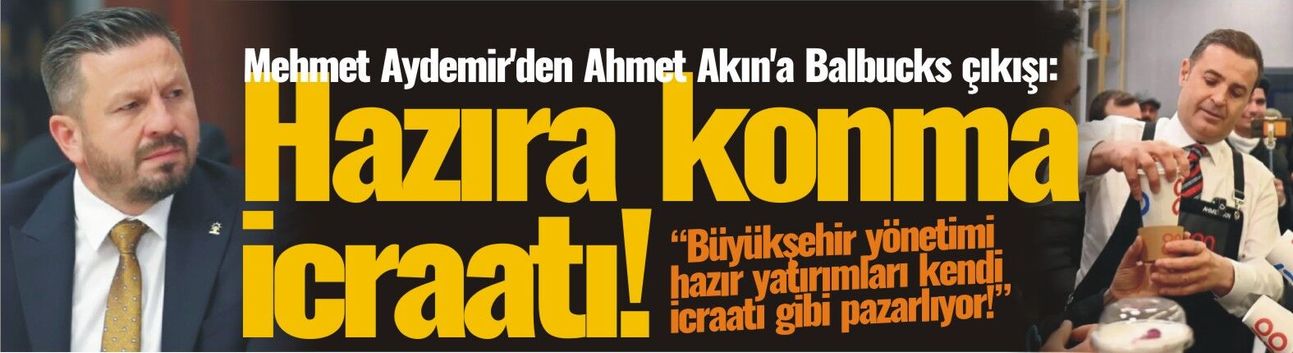 Mehmet Aydemir'den Ahmet Akın'a Balbucks çıkışı: Hazıra konma icraatı!