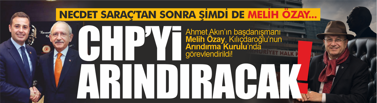 Ahmet Akın'ın kadroları CHP'yi yönetiyor! Necdet Saraç'tan sonra şimdi de Melih Özay!