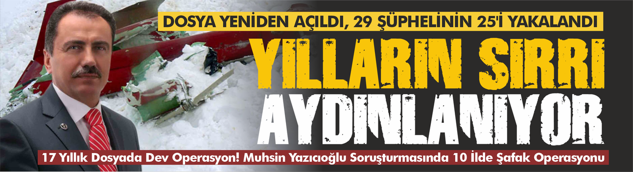 17 Yıllık Dosyada Dev Operasyon! Muhsin Yazıcıoğlu Soruşturmasında 10 İlde Şafak Operasyonu