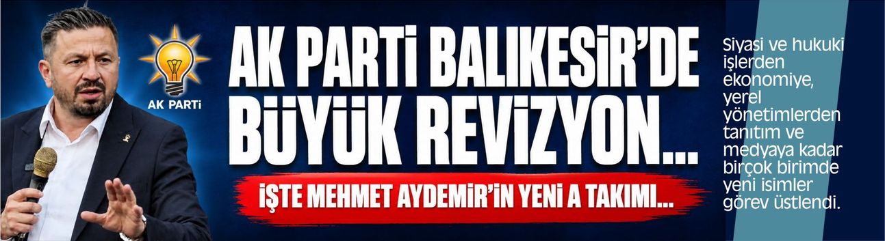 AK Parti Balıkesir'de Büyük Revizyon! Mehmet Aydemir Yeni A Takımını Açıkladı