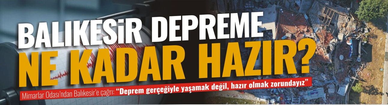 Mimarlar Odası’ndan Balıkesir’e çağrı: “Deprem gerçeğiyle yaşamak değil, hazır olmak zorundayız”