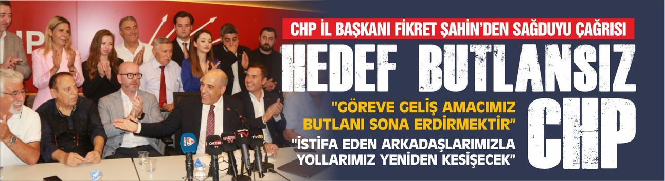 CHP İl Başkanı Fikret Şahin: Hedef butlansız CHP!